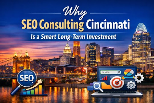 Why SEO Consulting Cincinnati Is a Smart Long-Term Investment